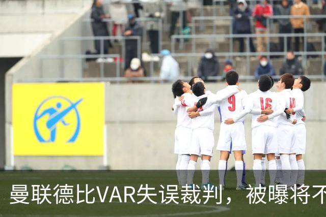 曼联德比VAR失误裁判，被曝将不再执法曼联比赛